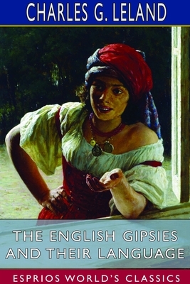 The English Gipsies and Their Language (Esprios Classics) by Charles G. Leland