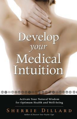 Develop Your Medical Intuition: Activate Your Natural Wisdom for Optimum Health and Well-Being by Sherrie Dillard