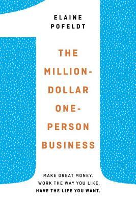 The Million-Dollar, One-Person Business: Make Great Money. Work the Way You Like. Have the Life You Want. by Elaine Pofeldt