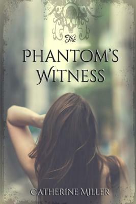 The Phantom's Witness by Catherine Miller