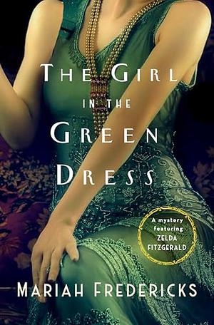 The Girl in the Green Dress: A Mystery Featuring Zelda Fitzgerald by Mariah Fredericks