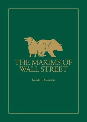 Maxims of Wall Street: A Compendium of Financial Adages, Ancient Proverbs, and Worldly Wisdom by Mark Skousen