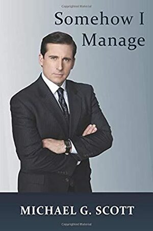 Somehow I Manage: A Notebook for all Managers and fans of the Office by Michael G. Scott