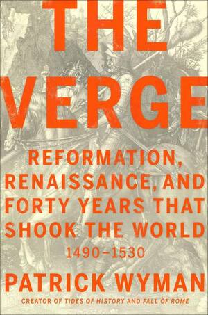 The Verge: Reformation, Renaissance, and Forty Years That Shook the World by Patrick Wyman