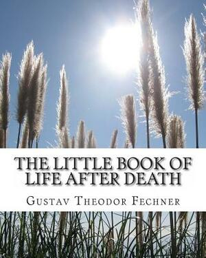 The Little Book of Life After Death by Gustav Theodor Fechner