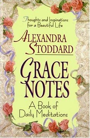 Grace Notes: A Book of Daily Meditations by Alexandra Stoddard, Alexandra Stoddard