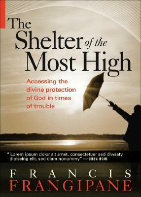 Shelter of the Most High: Living Your Life Under the Divine Protection of God by Francis Frangipane