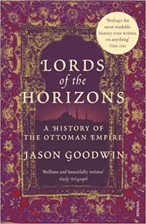 Lords of the Horizons: A History of the Ottoman Empire by Jason Goodwin