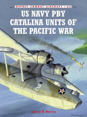 US Navy PBY Catalina Units of the Pacific War by Louis B. Dorny