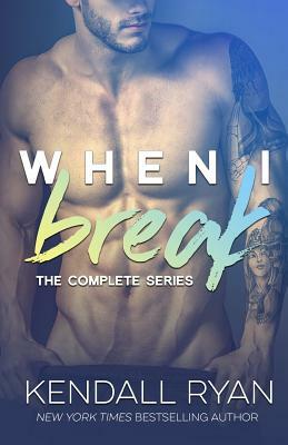 When I Break Complete Series by Kendall Ryan