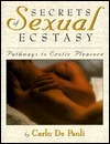 Secrets of Sexual Ecstasy: Pathways to Erotic Pleasure by Carlo de Paoli