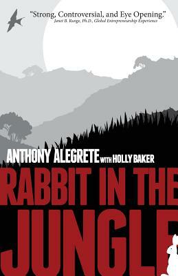 Rabbit in the Jungle: A Memoir about Family, Crime, Second Chances, and Living Your Dream by Holly Baker, Anthony S. Alegrete