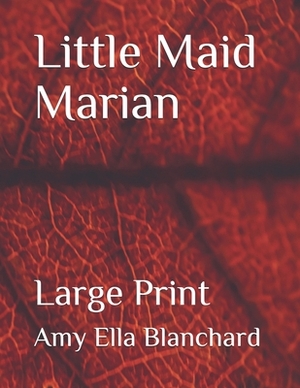 Little Maid Marian: Large Print by Amy Ella Blanchard