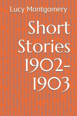 Short Stories 1902-1903 by L.M. Montgomery