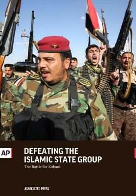 Defeating the Islamic State Group: The Battle for Kobani by Associated Press