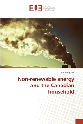 Non-renewable energy and the Canadian household by Mike Duggan