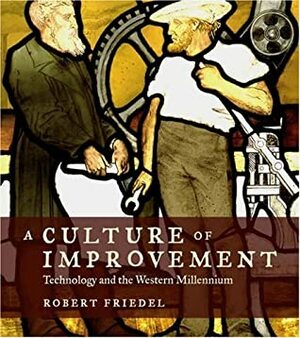 A Culture of Improvement: Technology and the Western Millennium by Robert Friedel