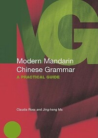 Modern Mandarin Chinese Grammar: A Practical Guide by Claudia Ross, Jing-heng Sheng Ma