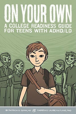 On Your Own: A College Readiness Guide for Teens with ADHD/LD by Theresa E. Laurie Maitland, Bryan Ische, Patricia O. Quinn