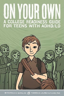 On Your Own: A College Readiness Guide for Teens with ADHD/LD by Patricia O. Quinn, Theresa E. Laurie Maitland, Bryan Ische