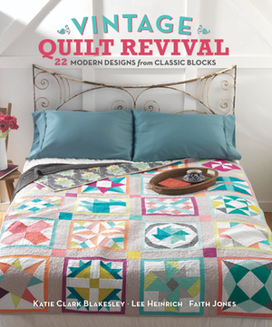 Vintage Quilt Revival: 22 Modern Designs from Classic Blocks [With CDROM] by Faith Jones, Katie Clark Blakesley, Lee Heinrich