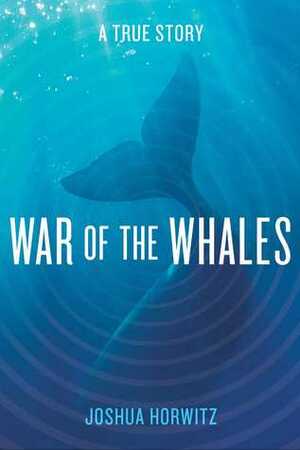 War of the Whales: A True Story by Joshua Horwitz