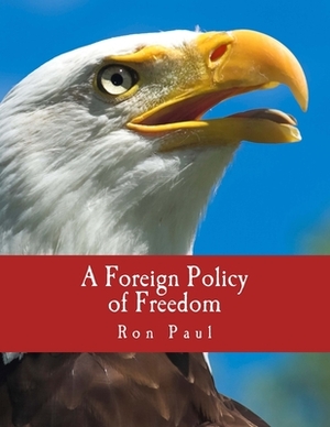 A Foreign Policy of Freedom (Large Print Edition): "Peace, Commerce, and Honest Friendship" by Ron Paul