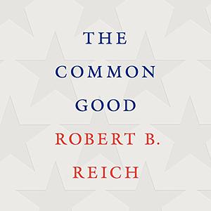 The Common Good by Robert B. Reich