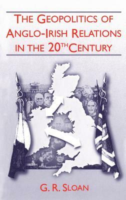 Geopolitics of Anglo-Irish Religion 20the Century by Geoffrey Sloan, G. R. Sloan