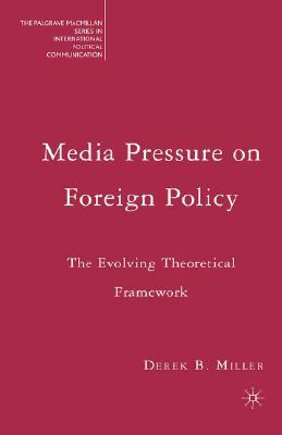 Media Pressure on Foreign Policy: The Evolving Theoretical Framework by Derek Miller