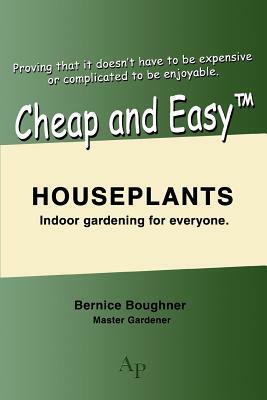 Cheap and Easytm Houseplants: Indoor Gardening for Everyone. by Bernice Boughner