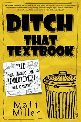 Ditch That Textbook: Free Your Teaching and Revolutionize Your Classroom by Matt Miller