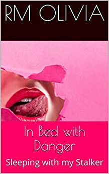 In Bed with Danger: Sleeping with my Stalker by RM Olivia