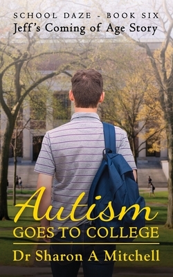 Autism Goes to College - Jeff's Coming of Age Story by Sharon A. Mitchell
