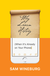 Why Learn History (When It's Already on Your Phone) by Sam Wineburg