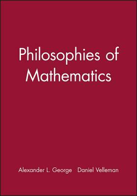Philosophies of Mathematics by Alexander L. George, Daniel Velleman
