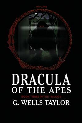 The Curse: Dracula of the Apes Book 3 by G. Wells Taylor