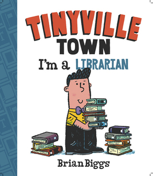 Tinyville Town: I'm a Librarian by Brian Biggs