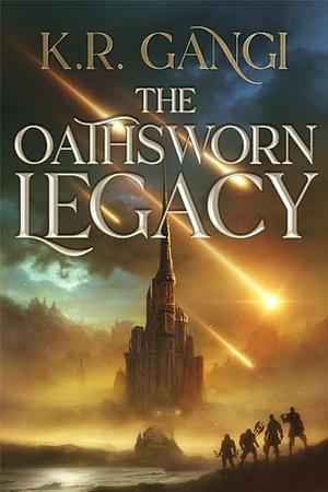 The Oathsworn Legacy by K.R. Gangi