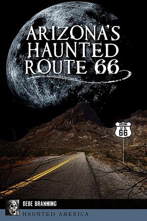 Arizona's Haunted Route 66 by Debe Branning