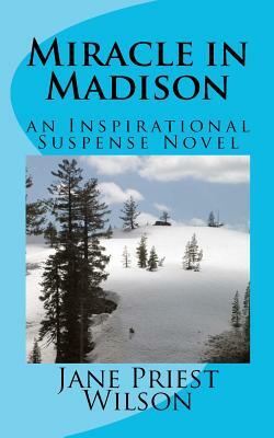 Miracle in Madison: an Inspirational Suspense Novel by Jane Priest Wilson