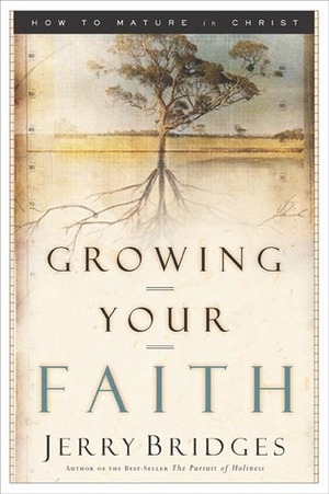 Growing Your Faith: How to Mature in Christ by Eugene H. Peterson, Jerry Bridges