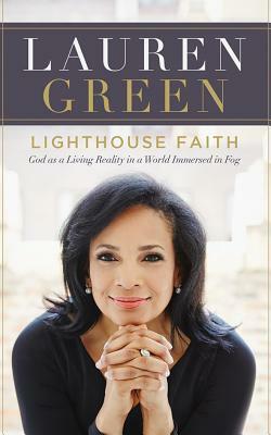 Lighthouse Faith: God as a Living Reality in a World Immersed in Fog by Lauren Green