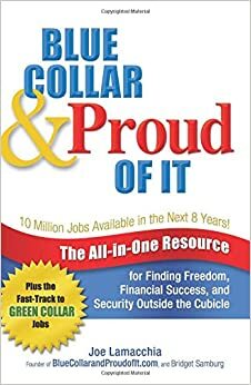 Blue Collar and Proud of It: The All-In-One Resource for Finding Freedom, Financial Success, and Security Outside the Cubicle by Joe Lamacchia, Bridget Samburg