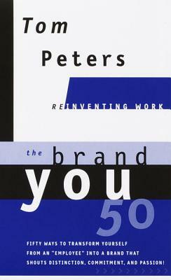 The Brand You50 (Reinventing Work): Fifty Ways to Transform Yourself from an "employee" Into a Brand That Shouts Distinction, Commitment, and Passion! by Tom Peters