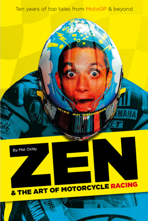 Zen and the Art of Motorcycle Racing: Ten years of top tales from MotoGP and beyond by Mat Oxley