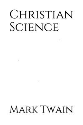 Christian Science: a collection of essays Mark Twain wrote about Christian Science, beginning with an article that was published in Cosmo by Mark Twain