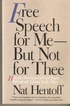 Free Speech for Me—But Not for Thee: How the American Left and Right Relentlessly Censor Each Other by Nat Hentoff