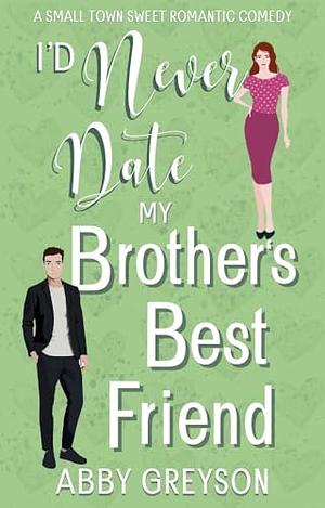 I'd Never Date my Brother's Best Friend by Abby Greyson