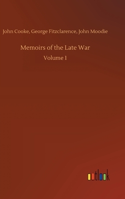 Memoirs of the Late War by John Fitzclarence, John Cooke, George Moodie